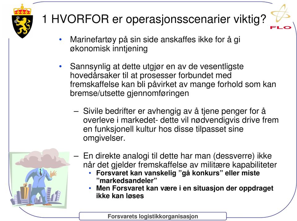 fremskaffelse kan bli påvirket av mange forhold som kan bremse/utsette gjennomføringen Sivile bedrifter er avhengig av å tjene penger for å overleve i markedet- dette vil