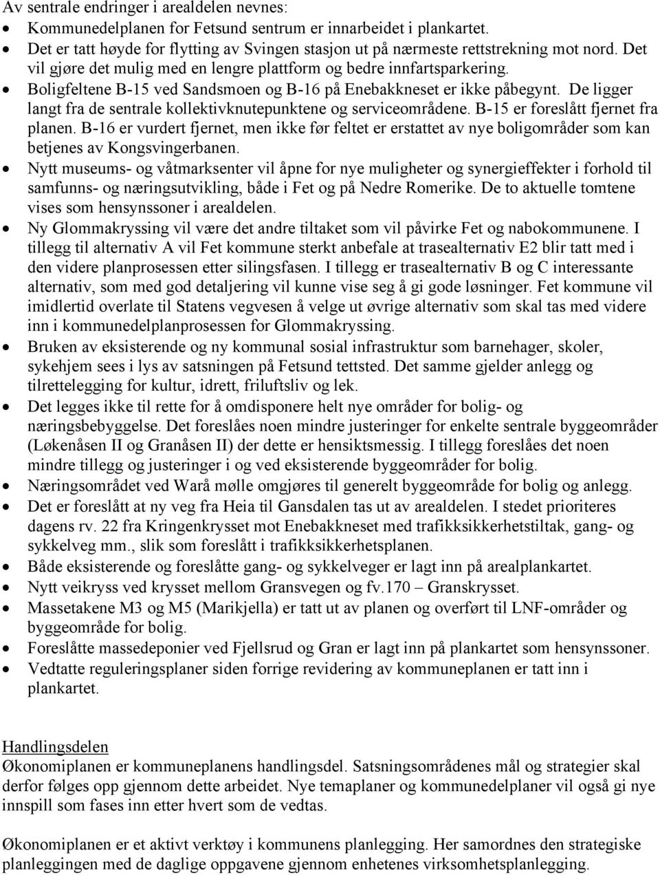 De ligger langt fra de sentrale kollektivknutepunktene og serviceområdene. B-15 er foreslått fjernet fra planen.