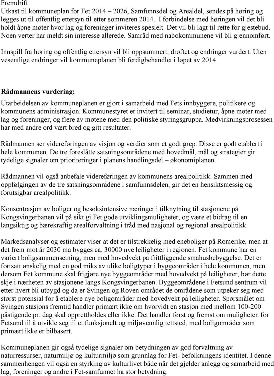 Samråd med nabokommunene vil bli gjennomført. Innspill fra høring og offentlig ettersyn vil bli oppsummert, drøftet og endringer vurdert.