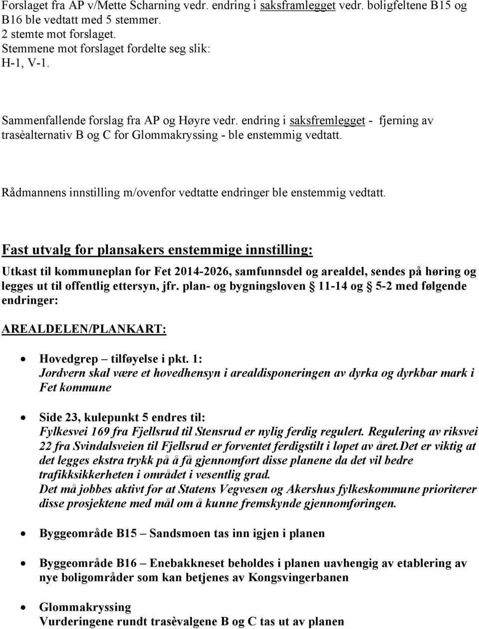 Rådmannens innstilling m/ovenfor vedtatte endringer ble enstemmig vedtatt.