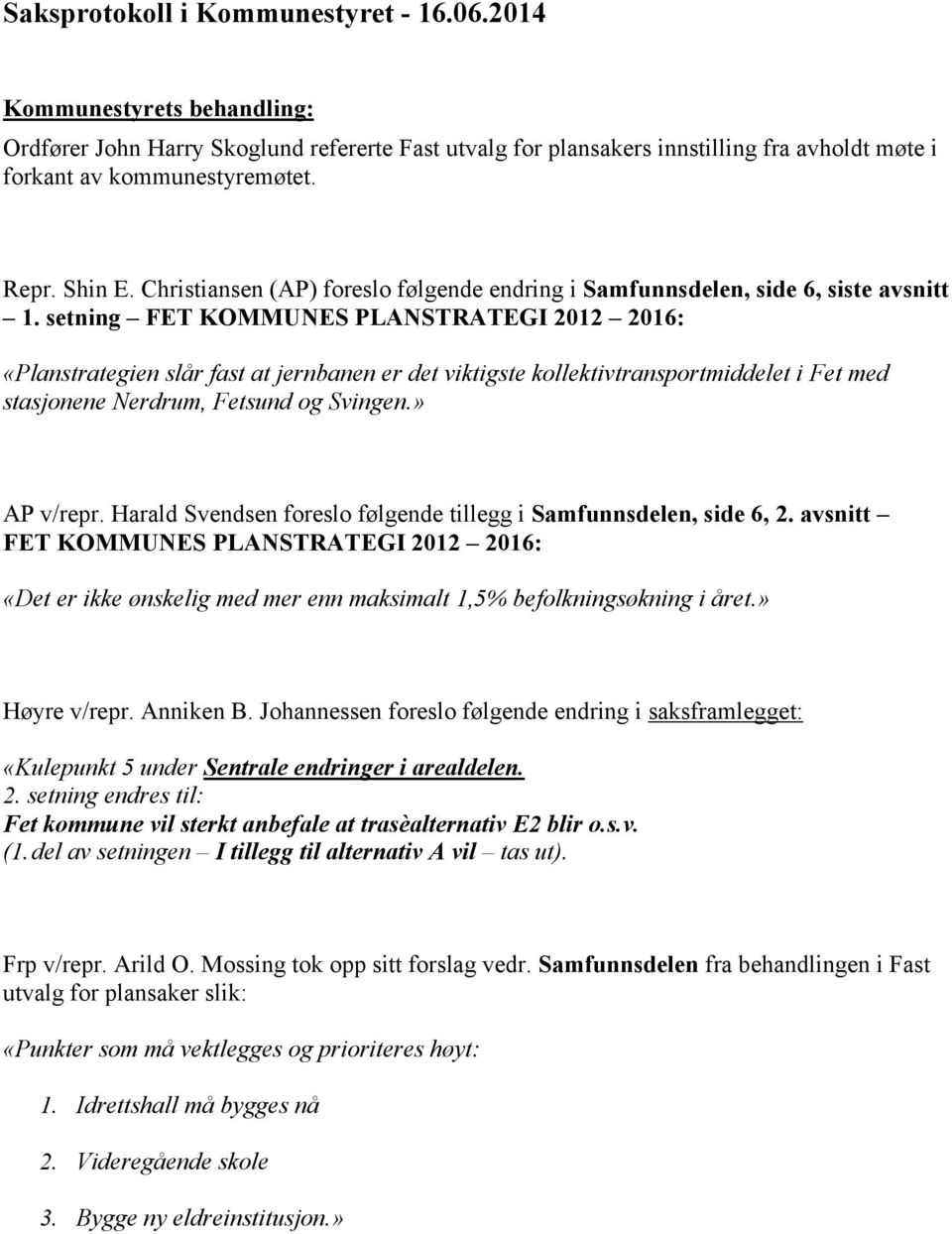 setning FET KOMMUNES PLANSTRATEGI 2012 2016: «Planstrategien slår fast at jernbanen er det viktigste kollektivtransportmiddelet i Fet med stasjonene Nerdrum, Fetsund og Svingen.» AP v/repr.