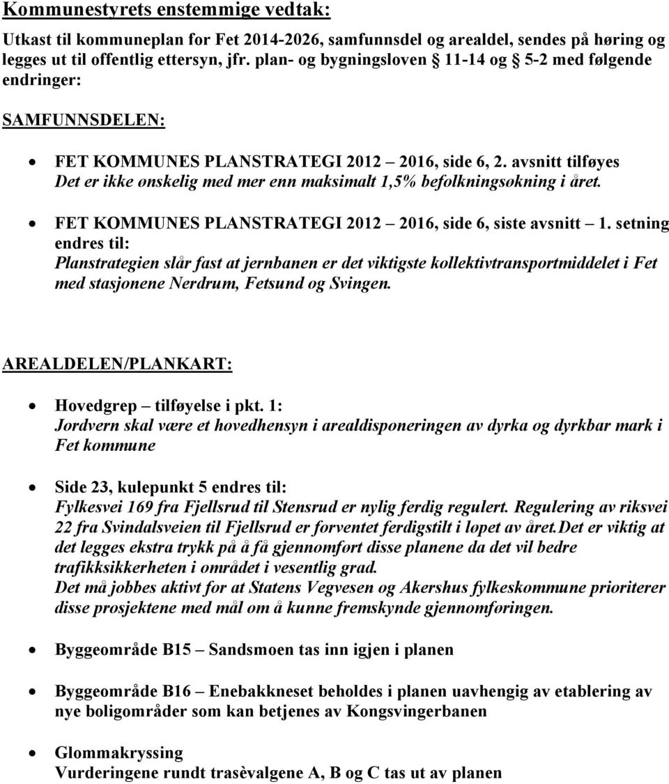 avsnitt tilføyes Det er ikke ønskelig med mer enn maksimalt 1,5% befolkningsøkning i året. FET KOMMUNES PLANSTRATEGI 2012 2016, side 6, siste avsnitt 1.