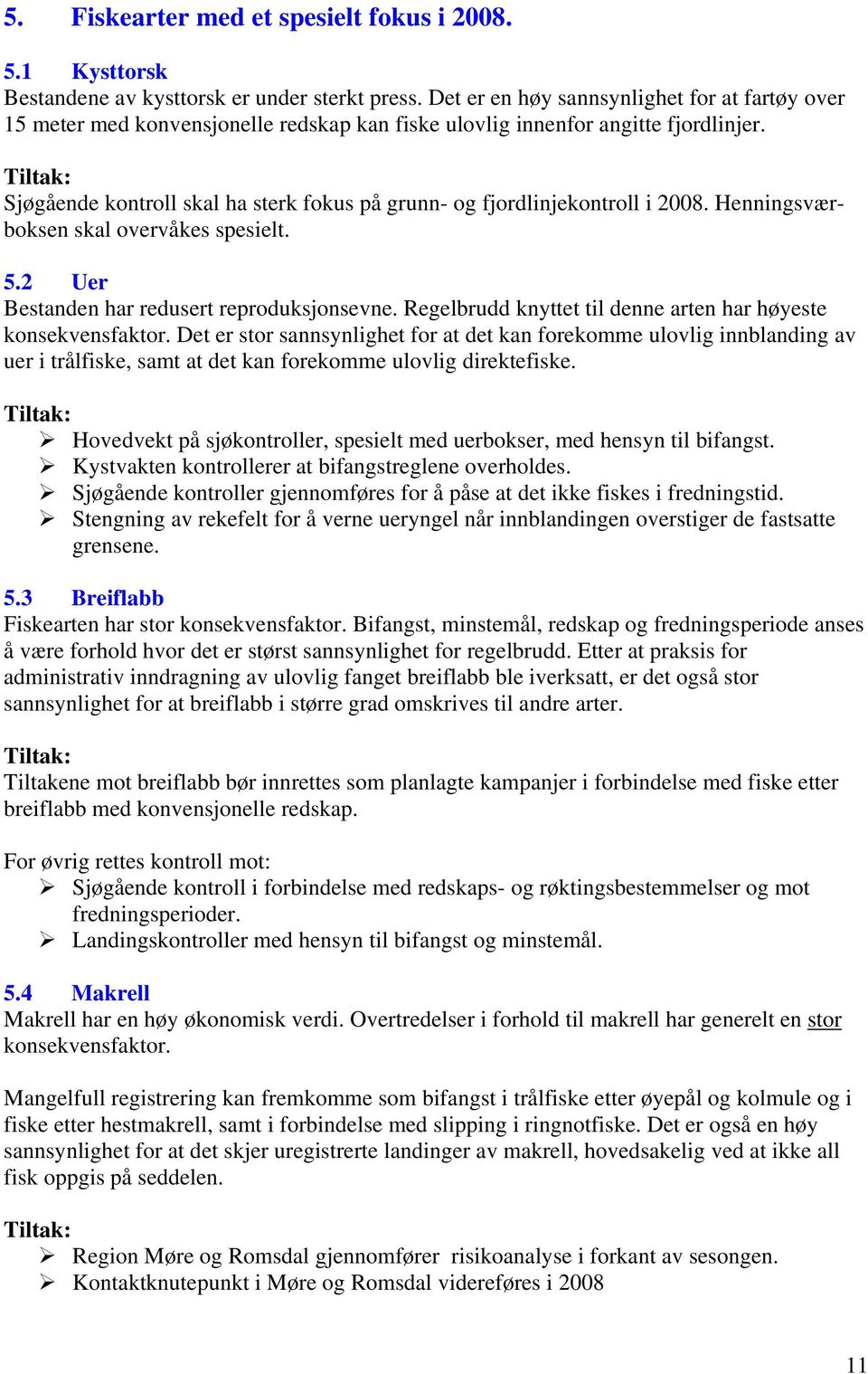 Sjøgående kontroll skal ha sterk fokus på grunn- og fjordlinjekontroll i 2008. Henningsværboksen skal overvåkes spesielt. 5.2 Uer Bestanden har redusert reproduksjonsevne.