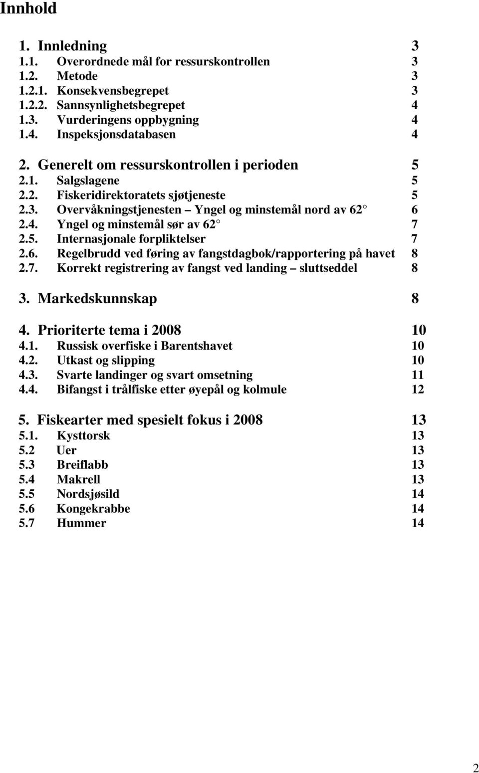 5. Internasjonale forpliktelser 7 2.6. Regelbrudd ved føring av fangstdagbok/rapportering på havet 8 2.7. Korrekt registrering av fangst ved landing sluttseddel 8 3. Markedskunnskap 8 4.