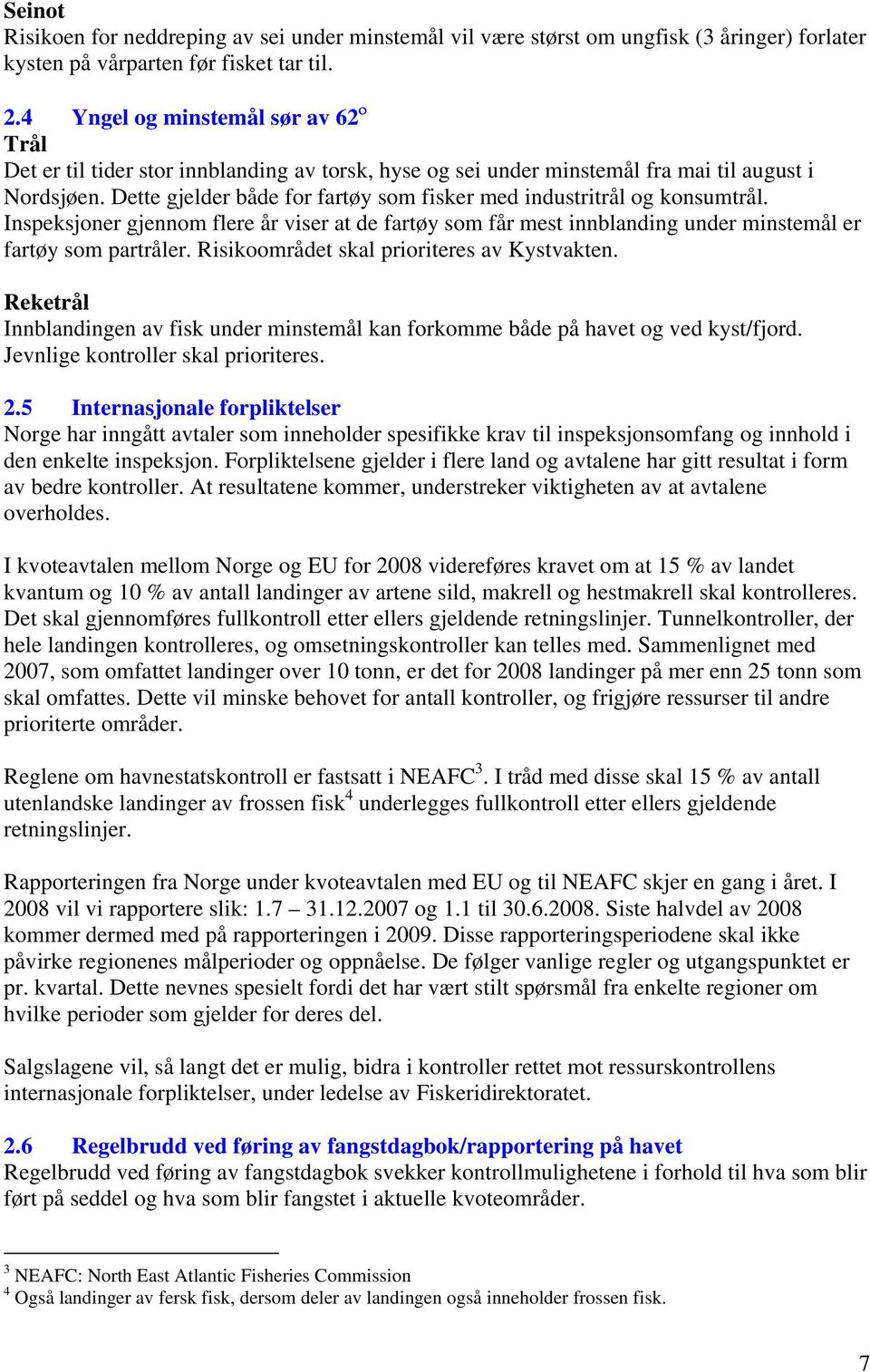 Dette gjelder både for fartøy som fisker med industritrål og konsumtrål. Inspeksjoner gjennom flere år viser at de fartøy som får mest innblanding under minstemål er fartøy som partråler.