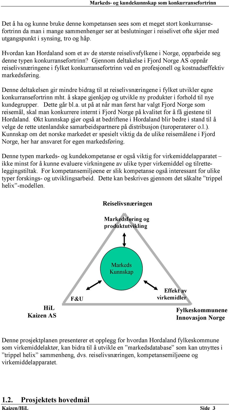 Gjennom deltakelse i Fjord Norge AS oppnår reiselivsnæringene i fylket konkurransefortrinn ved en profesjonell og kostnadseffektiv markedsføring.