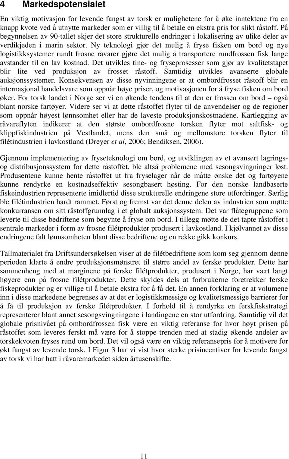 Ny teknologi gjør det mulig å fryse fisken om bord og nye logistikksystemer rundt frosne råvarer gjøre det mulig å transportere rundfrossen fisk lange avstander til en lav kostnad.