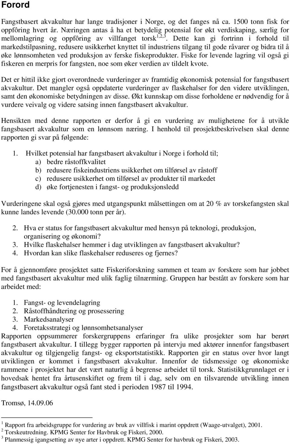 Dette kan gi fortrinn i forhold til markedstilpasning, redusere usikkerhet knyttet til industriens tilgang til gode råvarer og bidra til å øke lønnsomheten ved produksjon av ferske fiskeprodukter.