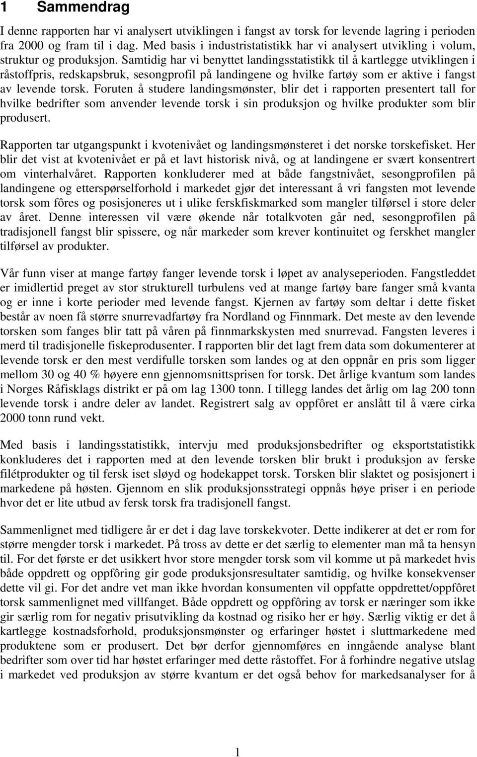 Samtidig har vi benyttet landingsstatistikk til å kartlegge utviklingen i råstoffpris, redskapsbruk, sesongprofil på landingene og hvilke fartøy som er aktive i fangst av levende torsk.