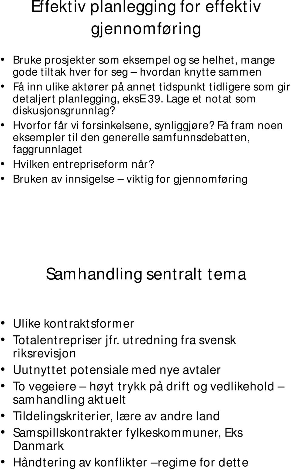 Få fram noen eksempler til den generelle samfunnsdebatten, faggrunnlaget Hvilken entrepriseform når?