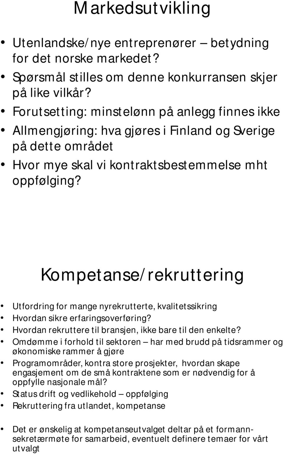 Kompetanse/rekruttering Utfordring for mange nyrekrutterte, kvalitetssikring Hvordan sikre erfaringsoverføring? Hvordan rekruttere til bransjen, ikke bare til den enkelte?