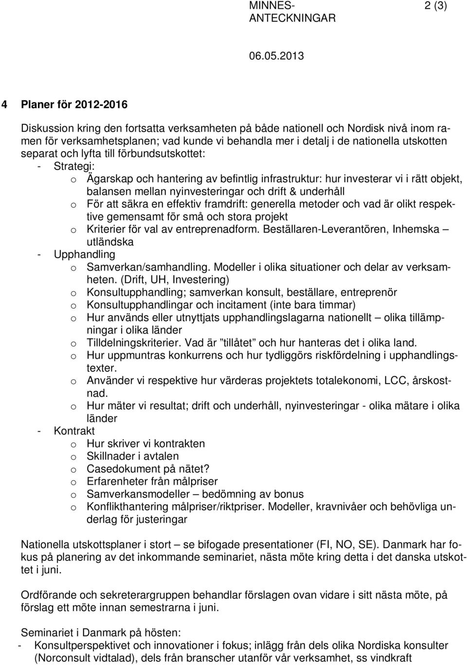 utskotten separat och lyfta till förbundsutskottet: - Strategi: o Ägarskap och hantering av befintlig infrastruktur: hur investerar vi i rätt objekt, balansen mellan nyinvesteringar och drift &