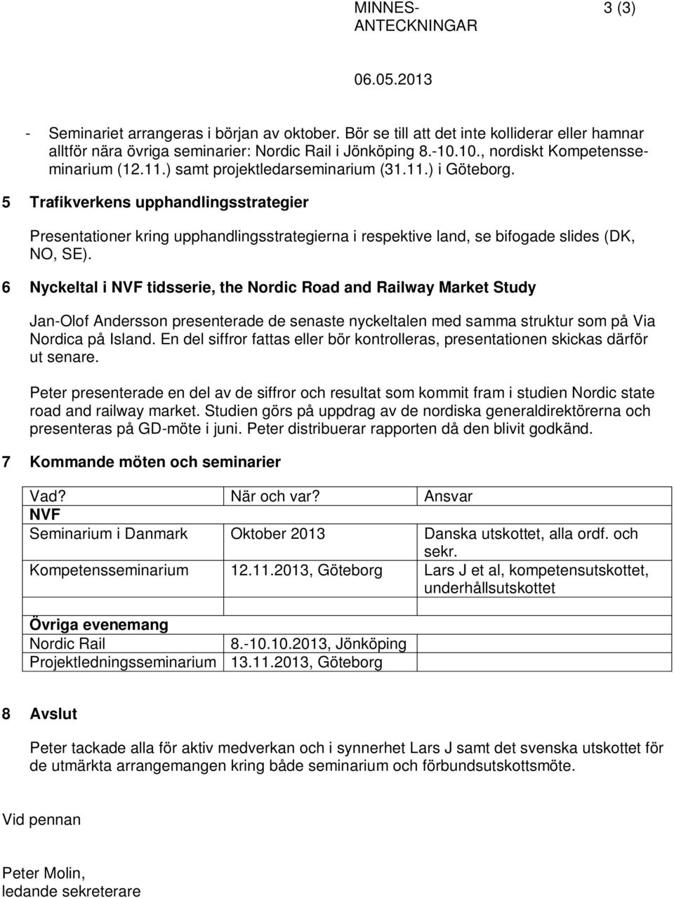 5 Trafikverkens upphandlingsstrategier Presentationer kring upphandlingsstrategierna i respektive land, se bifogade slides (DK, NO, SE).