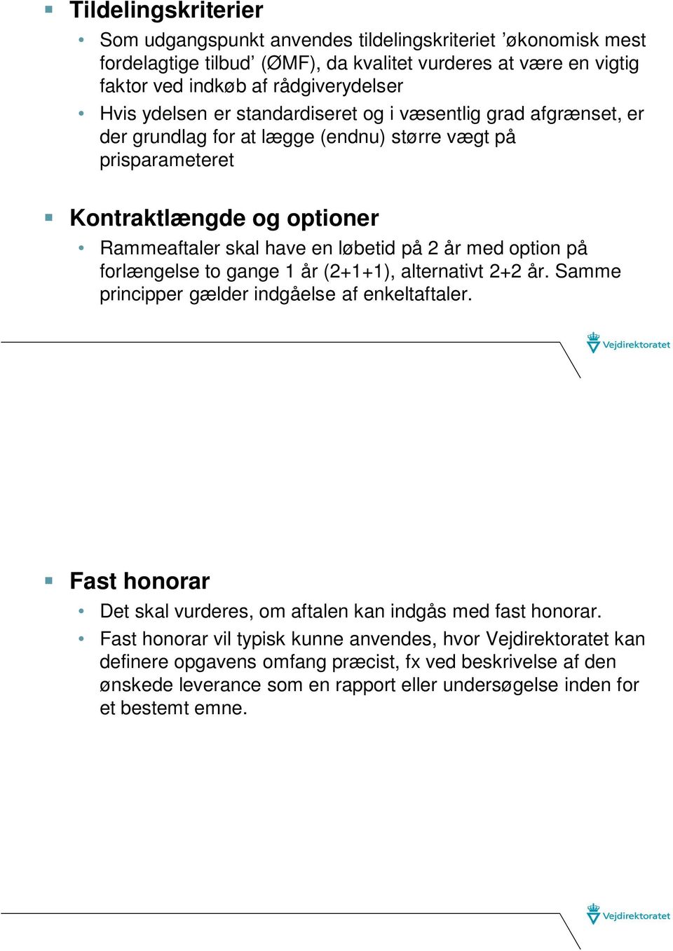 med option på forlængelse to gange 1 år (2+1+1), alternativt 2+2 år. Samme principper gælder indgåelse af enkeltaftaler. Fast honorar Det skal vurderes, om aftalen kan indgås med fast honorar.