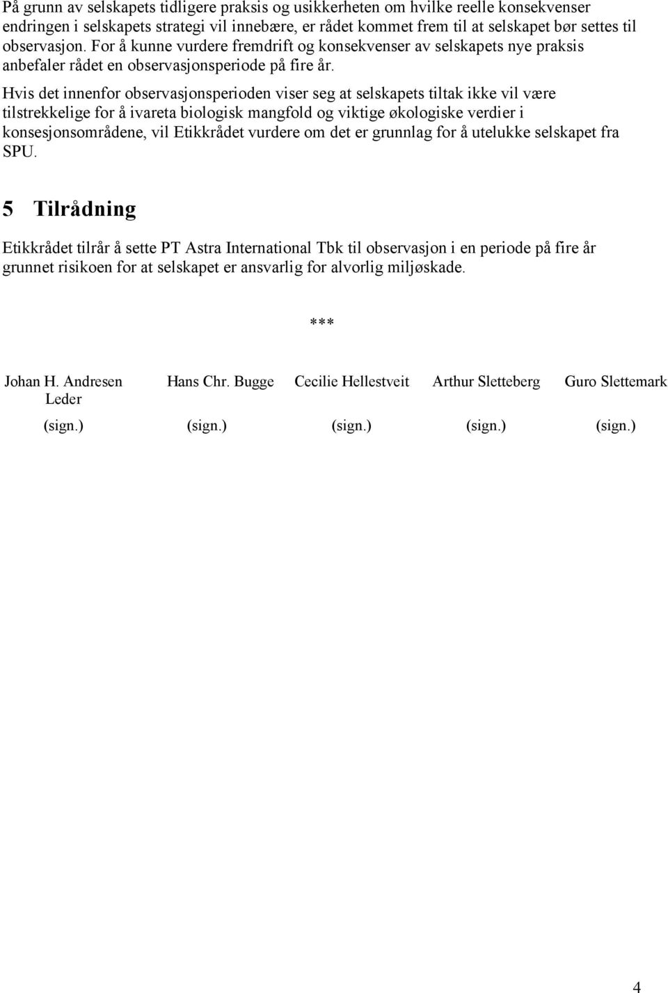 Hvis det innenfor observasjonsperioden viser seg at selskapets tiltak ikke vil være tilstrekkelige for å ivareta biologisk mangfold og viktige økologiske verdier i konsesjonsområdene, vil Etikkrådet