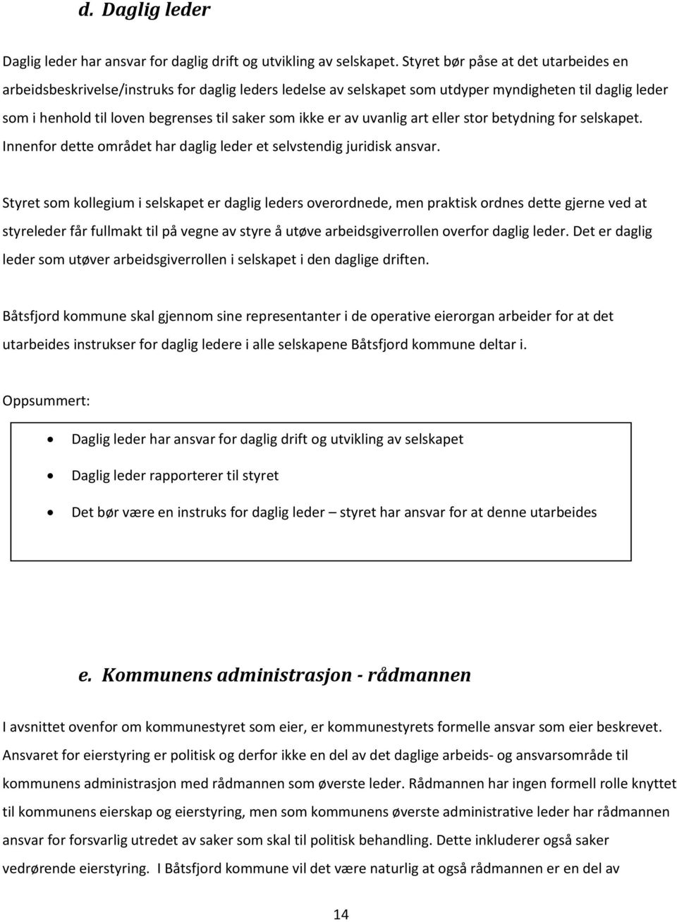 er av uvanlig art eller stor betydning for selskapet. Innenfor dette området har daglig leder et selvstendig juridisk ansvar.