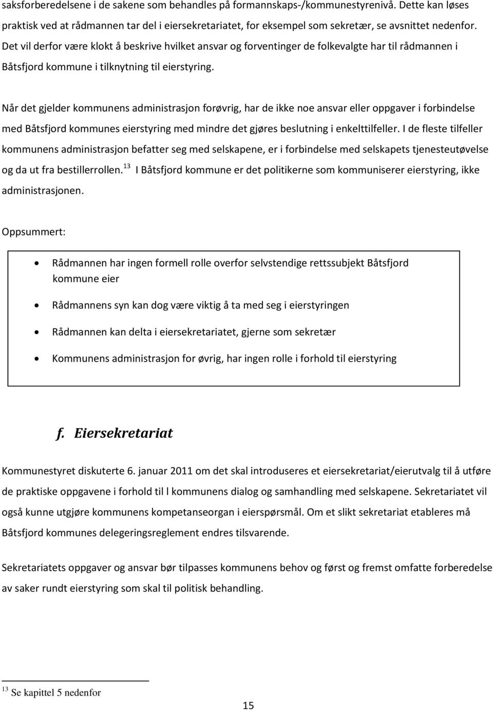 Når det gjelder kommunens administrasjon forøvrig, har de ikke noe ansvar eller oppgaver i forbindelse med Båtsfjord kommunes eierstyring med mindre det gjøres beslutning i enkelttilfeller.