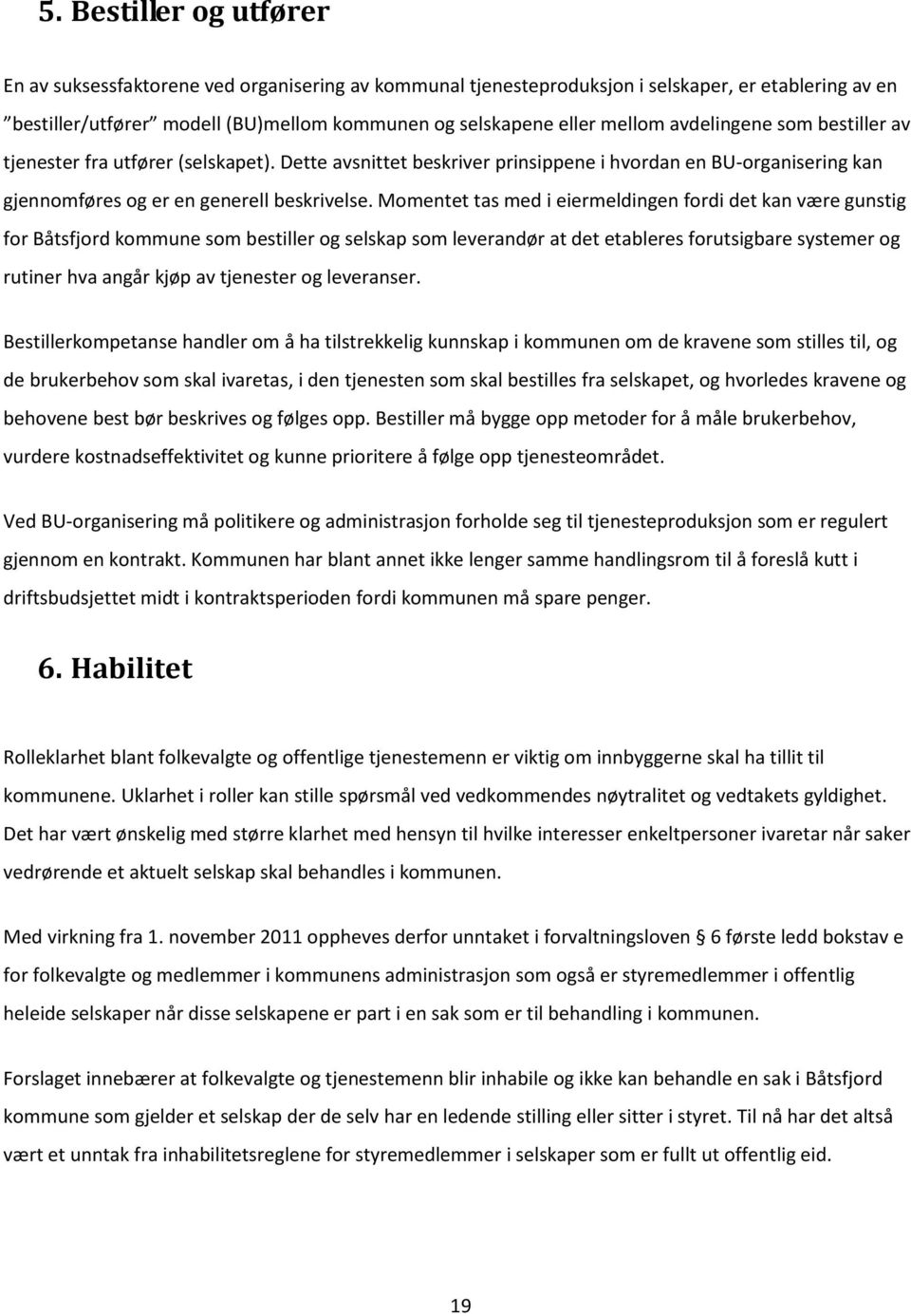 Momentet tas med i eiermeldingen fordi det kan være gunstig for Båtsfjord kommune som bestiller og selskap som leverandør at det etableres forutsigbare systemer og rutiner hva angår kjøp av tjenester