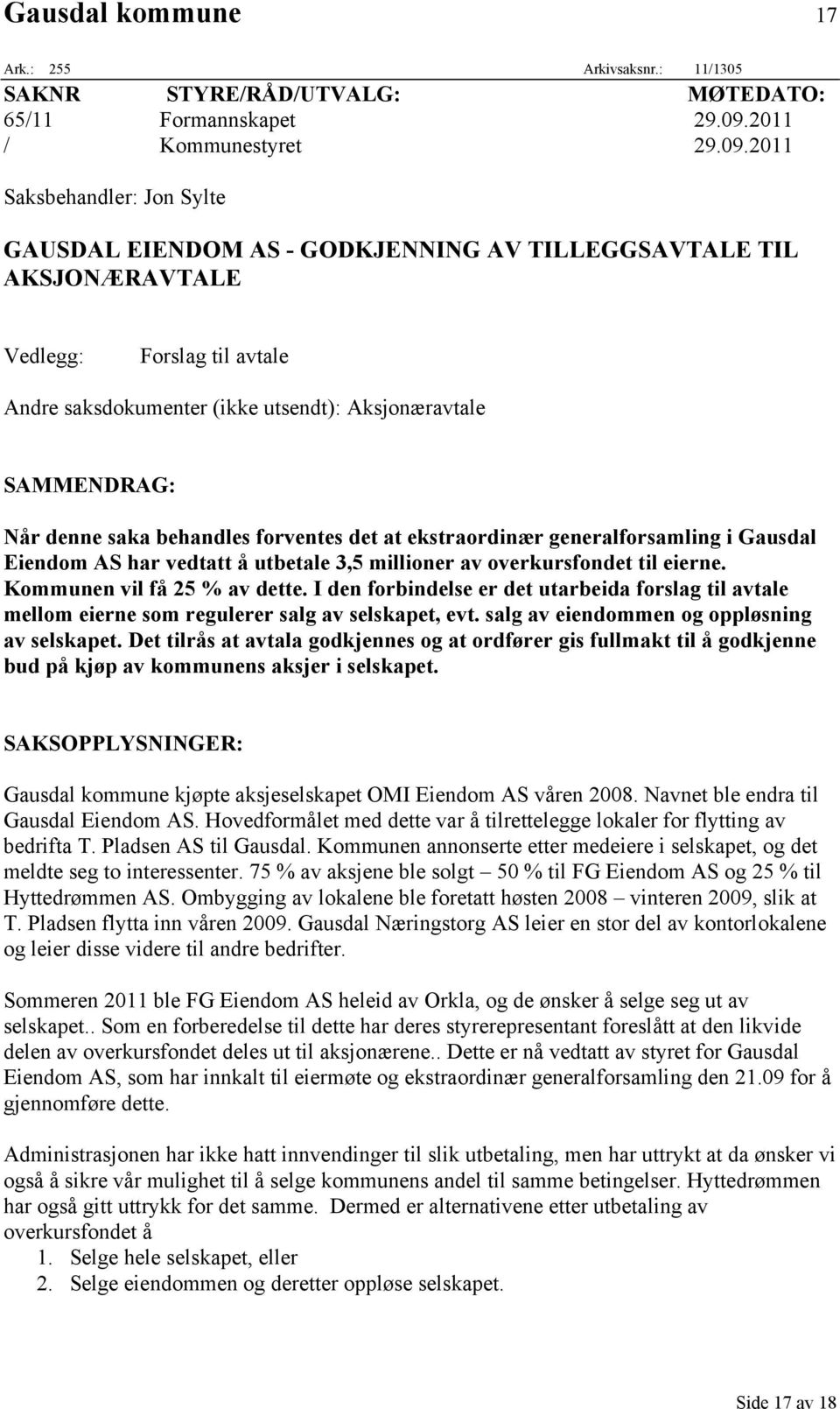 2011 Saksbehandler: Jon Sylte GAUSDAL EIENDOM AS - GODKJENNING AV TILLEGGSAVTALE TIL AKSJONÆRAVTALE Vedlegg: Forslag til avtale Andre saksdokumenter (ikke utsendt): Aksjonæravtale SAMMENDRAG: Når