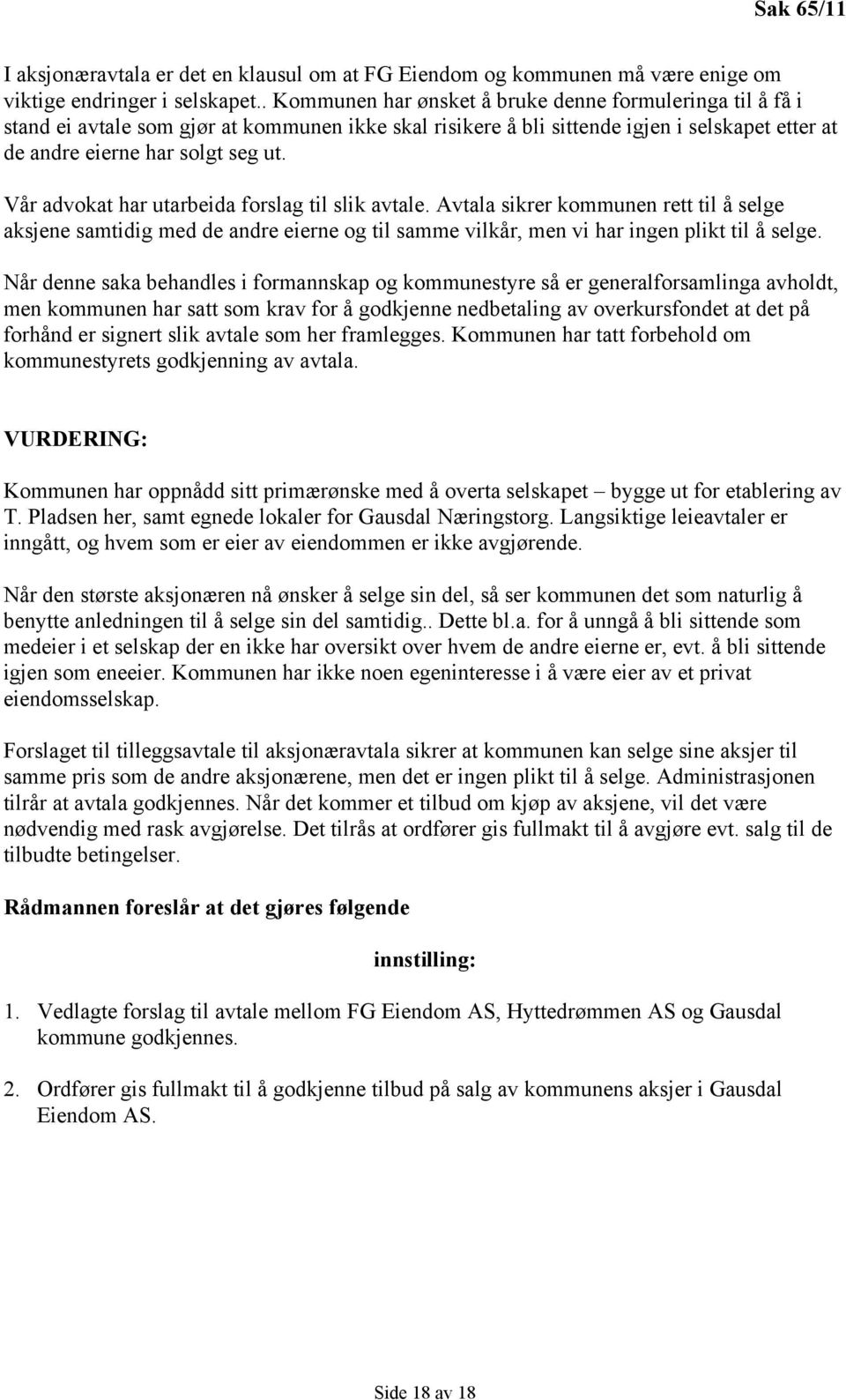 Vår advokat har utarbeida forslag til slik avtale. Avtala sikrer kommunen rett til å selge aksjene samtidig med de andre eierne og til samme vilkår, men vi har ingen plikt til å selge.