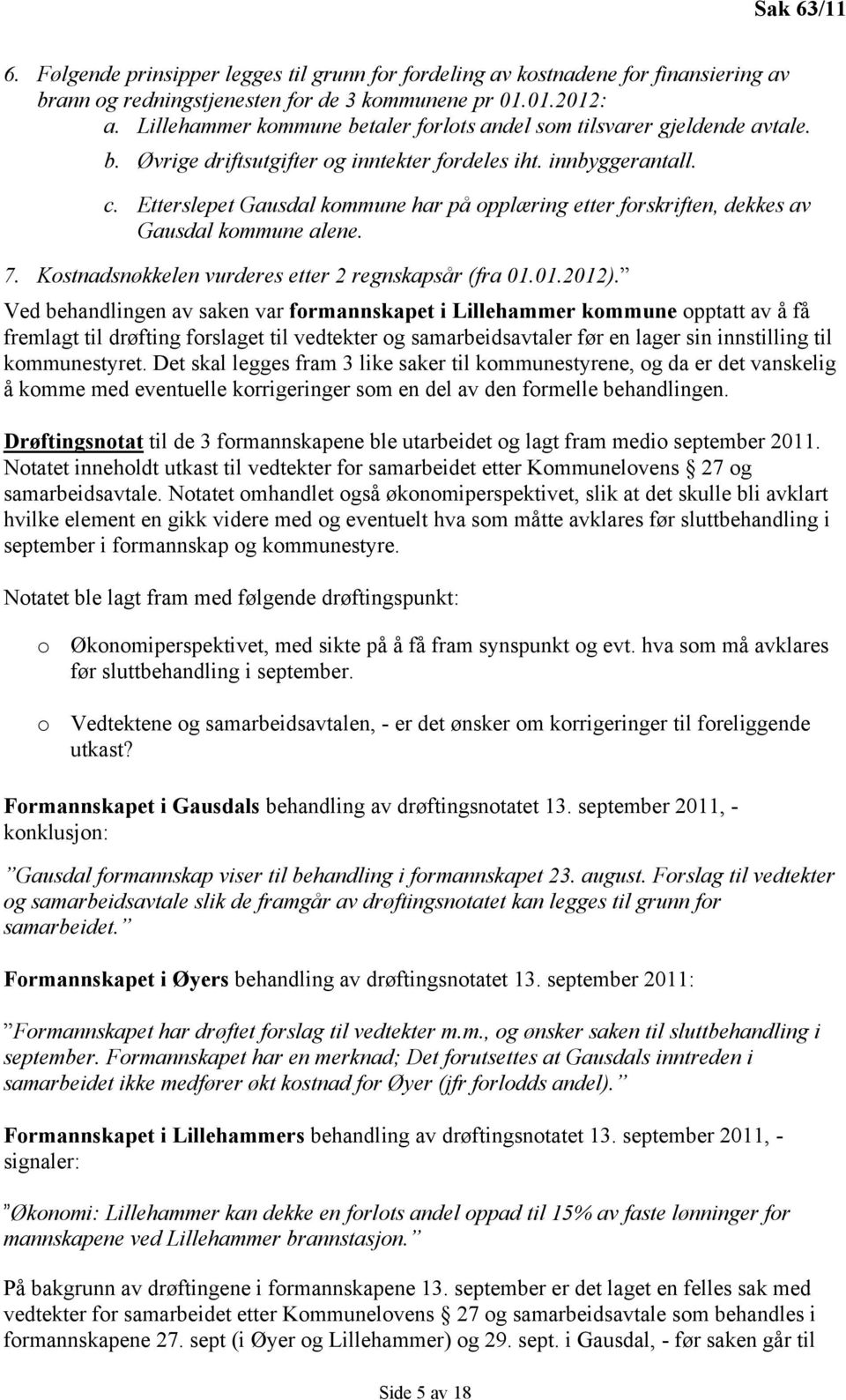 Etterslepet Gausdal kommune har på opplæring etter forskriften, dekkes av Gausdal kommune alene. 7. Kostnadsnøkkelen vurderes etter 2 regnskapsår (fra 01.01.2012).