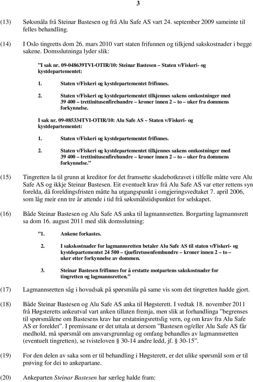 Staten v/fiskeri og kystdepartementet frifinnes. 2.