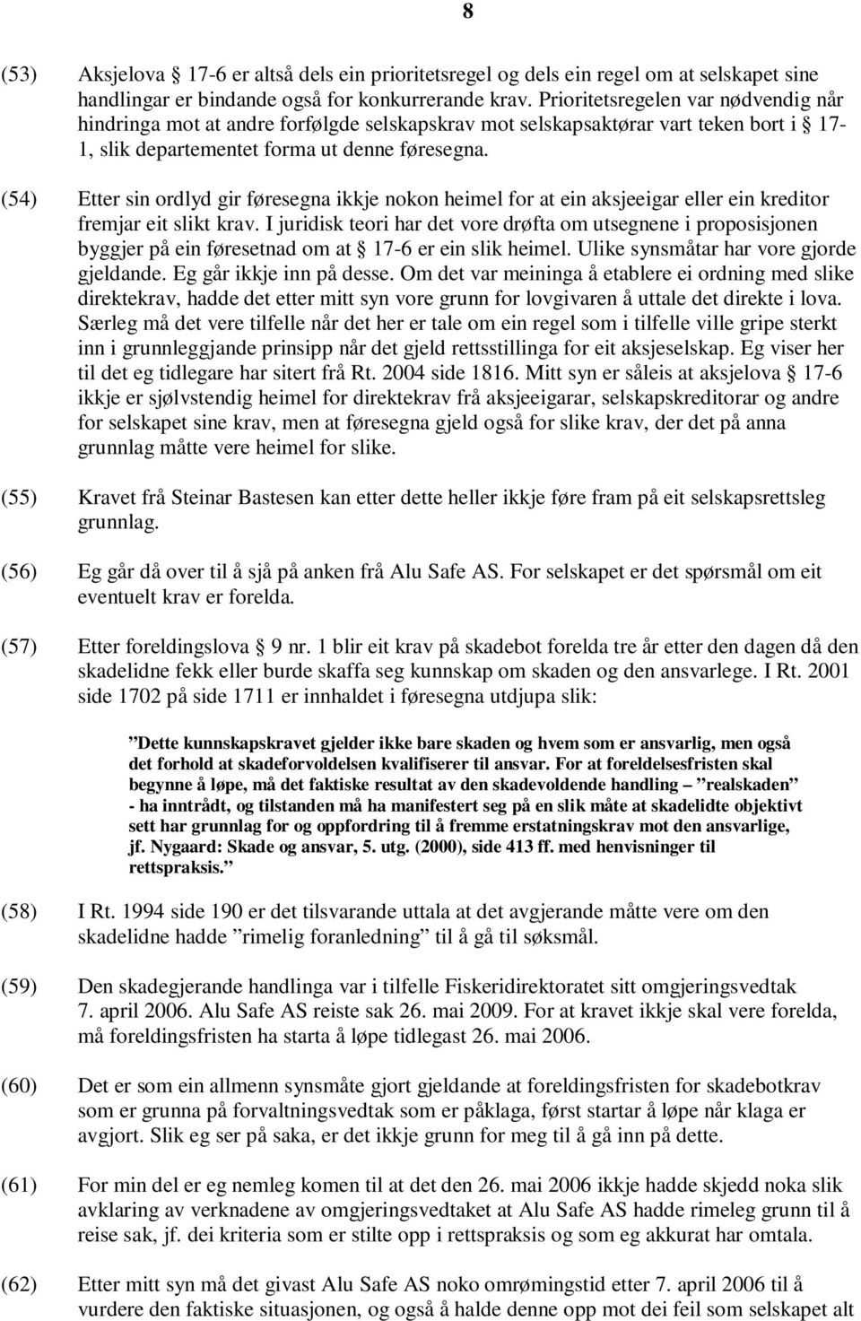 (54) Etter sin ordlyd gir føresegna ikkje nokon heimel for at ein aksjeeigar eller ein kreditor fremjar eit slikt krav.