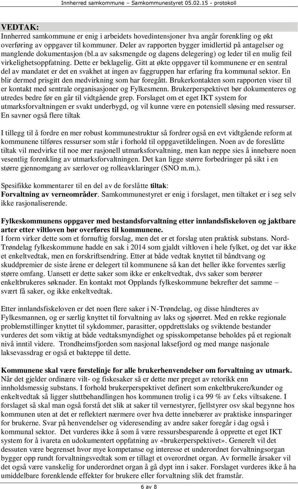 Gitt at økte oppgaver til kommunene er en sentral del av mandatet er det en svakhet at ingen av faggruppen har erfaring fra kommunal sektor. En blir dermed prisgitt den medvirkning som har foregått.