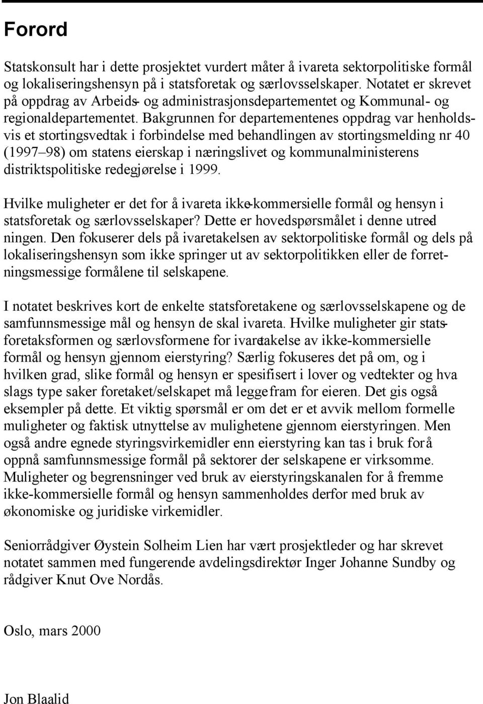 Bakgrunnen for departementenes oppdrag var henholdsvis et stortingsvedtak i forbindelse med behandlingen av stortingsmelding nr 40 (1997 98) om statens eierskap i næringslivet og kommunalministerens