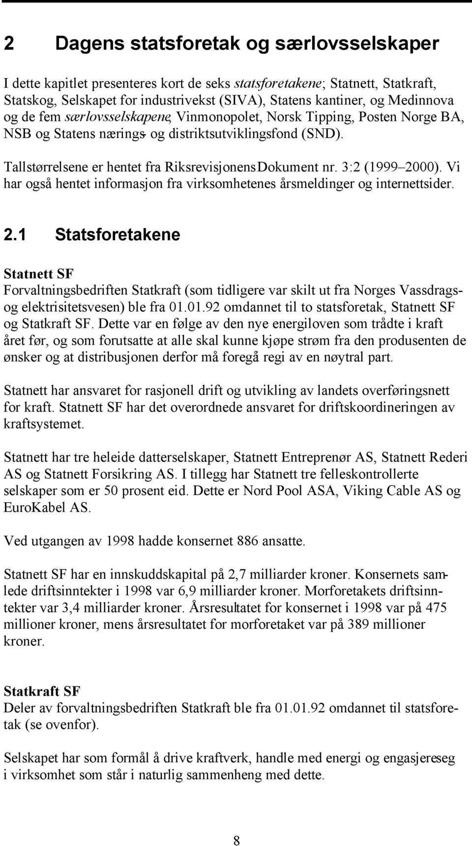 3:2 (1999 2000). Vi har også hentet informasjon fra virksomhetenes årsmeldinger og internettsider. 2.1 Statsforetakene Statnett SF Forvaltningsbedriften Statkraft (som tidligere var skilt ut fra Norges Vassdragsog elektrisitetsvesen) ble fra 01.