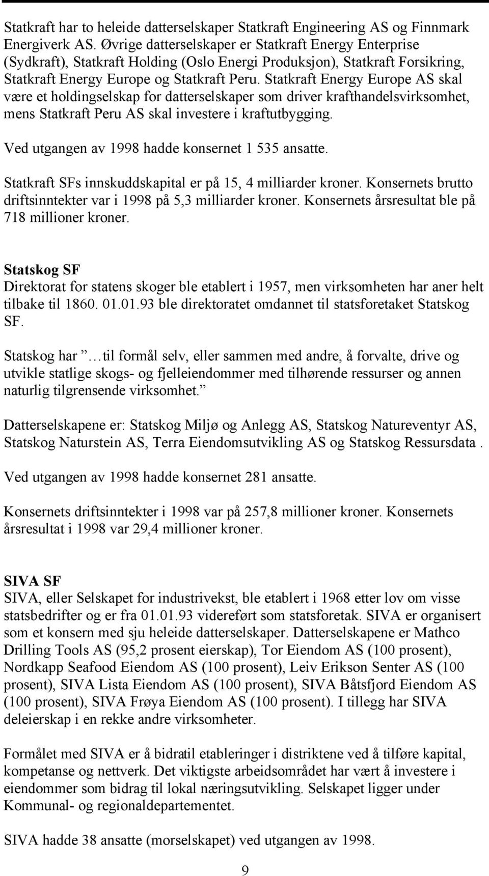 Statkraft Energy Europe AS skal være et holdingselskap for datterselskaper som driver krafthandelsvirksomhet, mens Statkraft Peru AS skal investere i kraftutbygging.