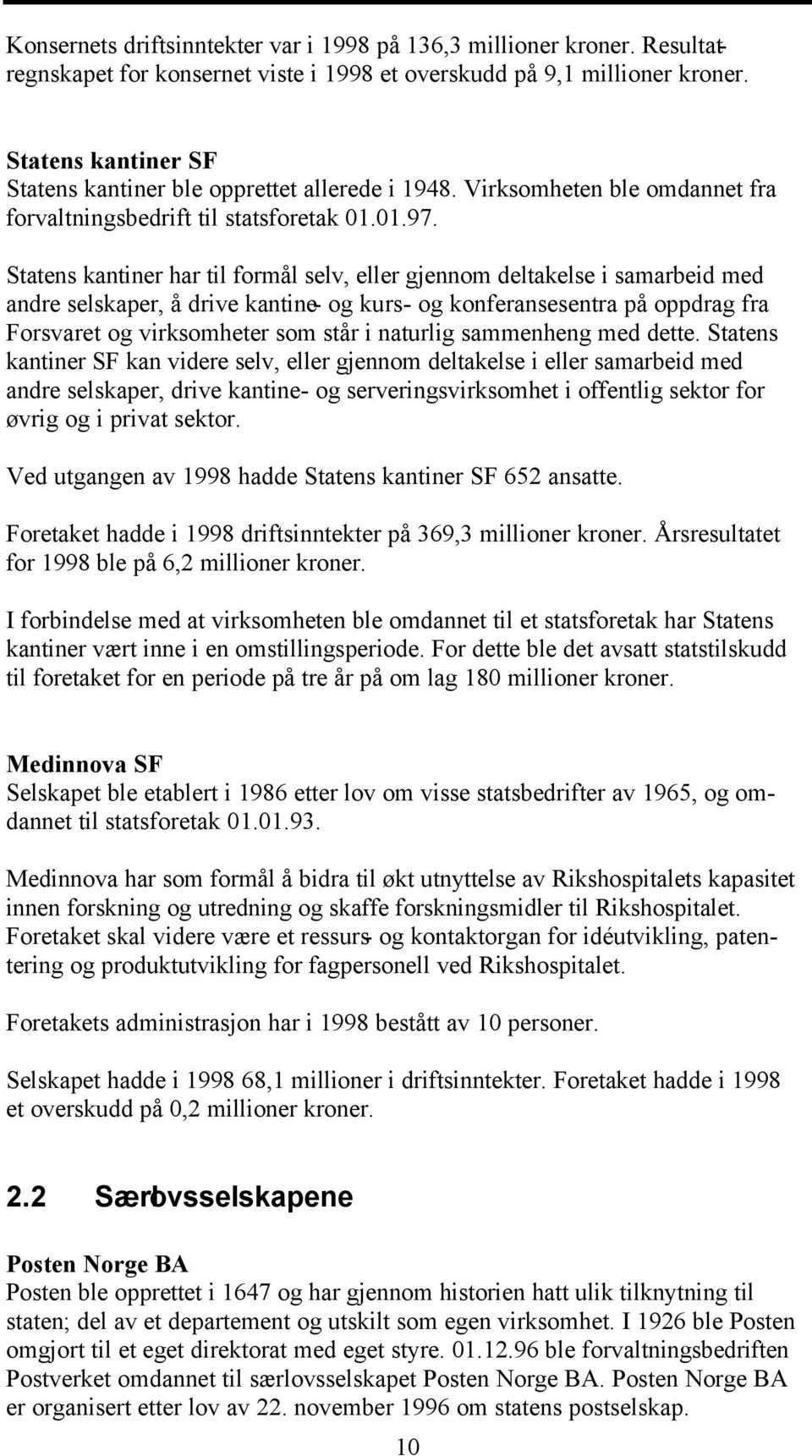 Statens kantiner har til formål selv, eller gjennom deltakelse i samarbeid med andre selskaper, å drive kantine- og kurs- og konferansesentra på oppdrag fra Forsvaret og virksomheter som står i