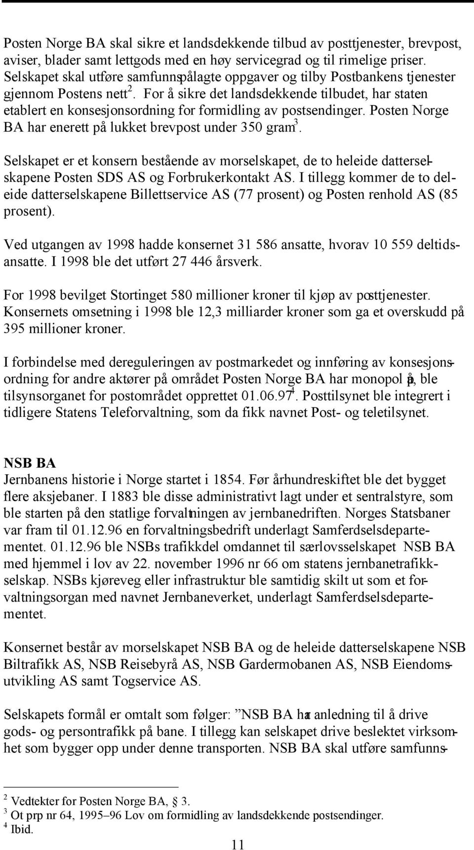 For å sikre det landsdekkende tilbudet, har staten etablert en konsesjonsordning for formidling av postsendinger. Posten Norge BA har enerett på lukket brevpost under 350 gram 3.