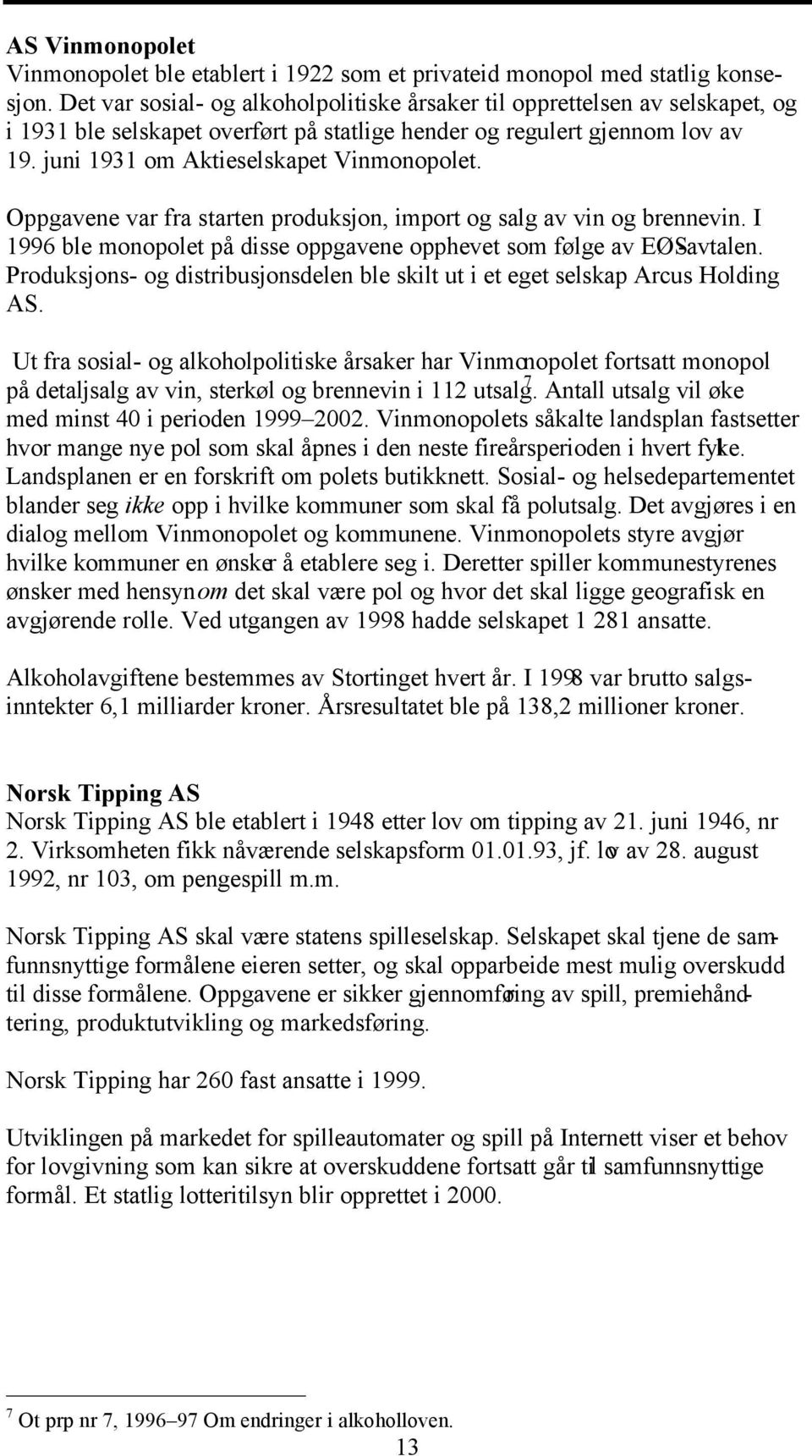 Oppgavene var fra starten produksjon, import og salg av vin og brennevin. I 1996 ble monopolet på disse oppgavene opphevet som følge av EØS-avtalen.