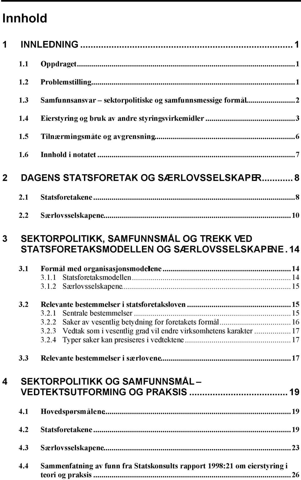 ..10 3 SEKTORPOLITIKK, SAMFUNNSMÅL OG TREKK VED STATSFORETAKSMODELLEN OG SÆRLOVSSELSKAPENE. 14 3.1 Formål med organisasjonsmodelene...14 3.1.1 Statsforetaksmodellen...14 3.1.2 Særlovsselskapene...15 3.