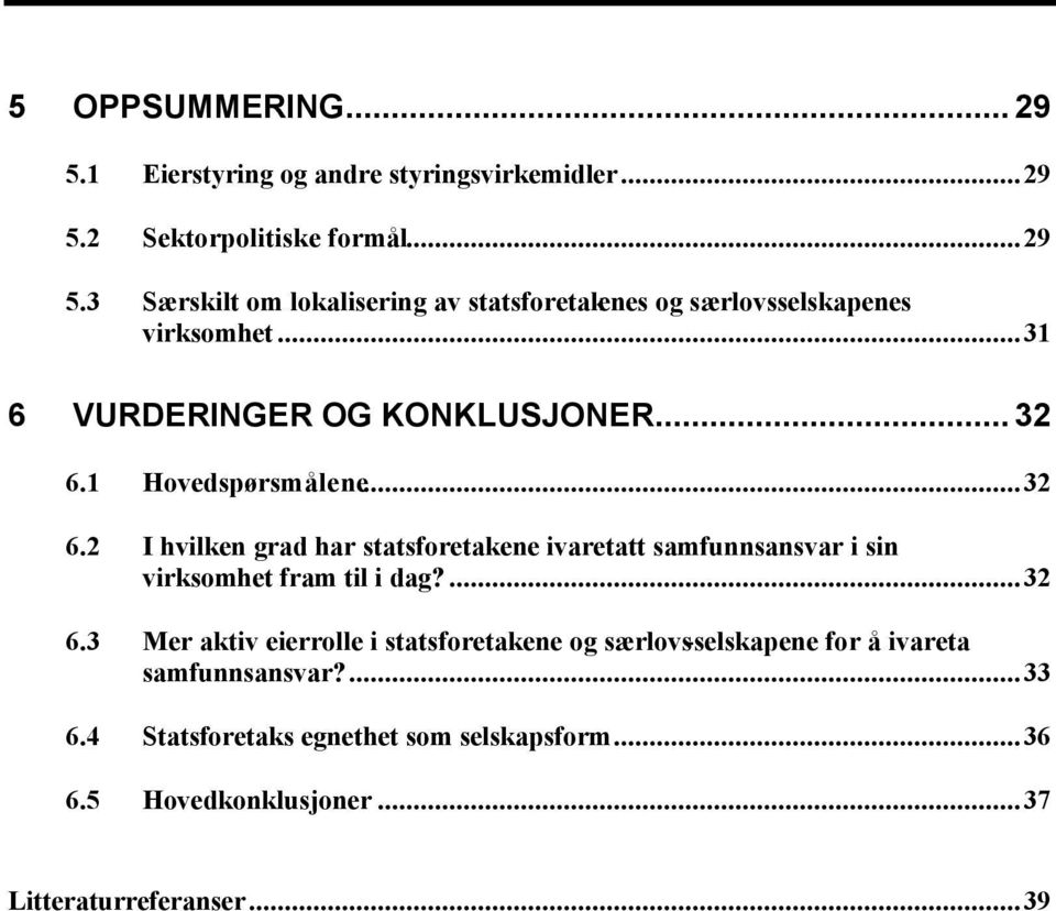 ...32 6.3 Mer aktiv eierrolle i statsforetakene og særlovs-selskapene for å ivareta samfunnsansvar?...33 6.