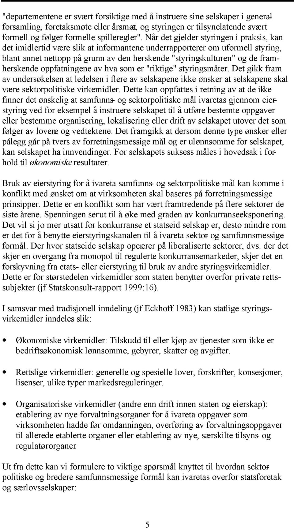 framherskende oppfatningene av hva som er "riktige" styringsmåter. Det gikk fram av undersøkelsen at ledelsen i flere av selskapene ikke ønsker at selskapene skal være sektorpolitiske virkemidler.