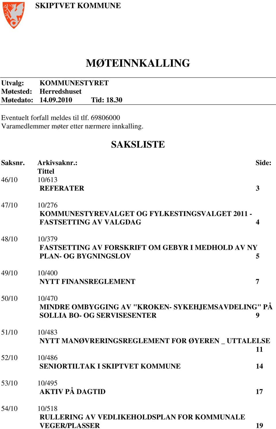 : Side: Tittel 46/10 10/613 REFERATER 3 47/10 10/276 KOMMUNESTYREVALGET OG FYLKESTINGSVALGET 2011 - FASTSETTING AV VALGDAG 4 48/10 10/379 FASTSETTING AV FORSKRIFT OM GEBYR I MEDHOLD AV NY PLAN- OG