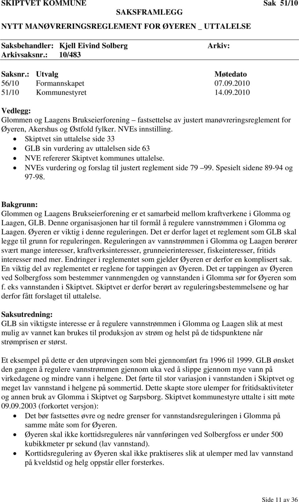 NVEs innstilling. Skiptvet sin uttalelse side 33 GLB sin vurdering av uttalelsen side 63 NVE refererer Skiptvet kommunes uttalelse. NVEs vurdering og forslag til justert reglement side 79 99.