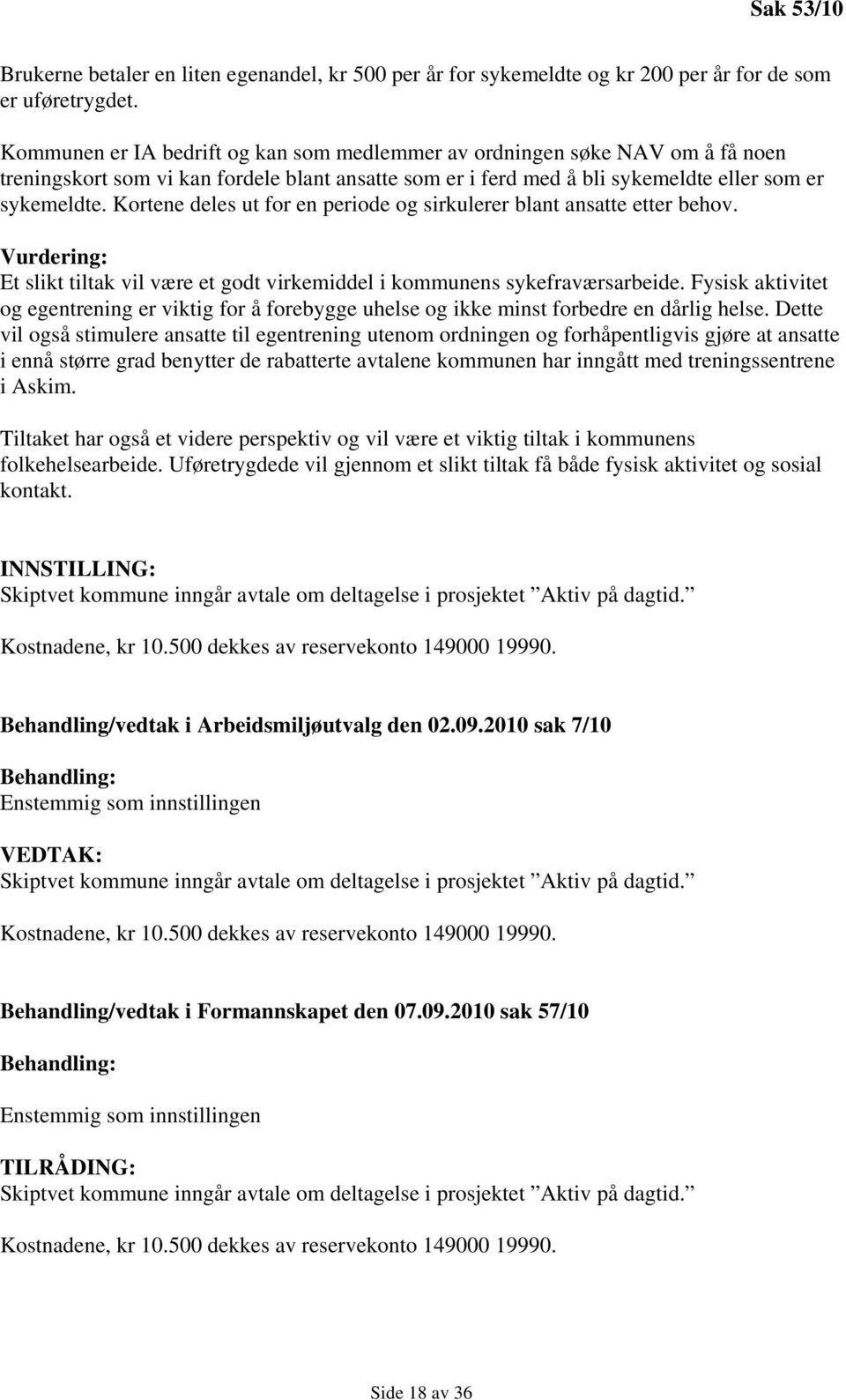 Kortene deles ut for en periode og sirkulerer blant ansatte etter behov. Vurdering: Et slikt tiltak vil være et godt virkemiddel i kommunens sykefraværsarbeide.