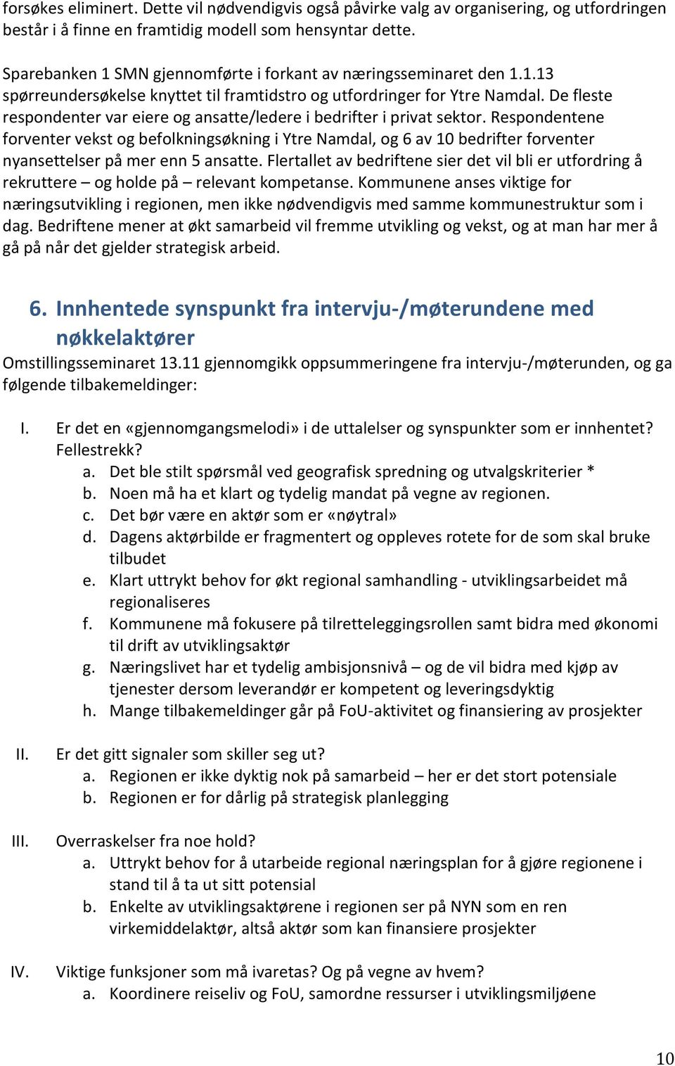 De fleste respondenter var eiere og ansatte/ledere i bedrifter i privat sektor.