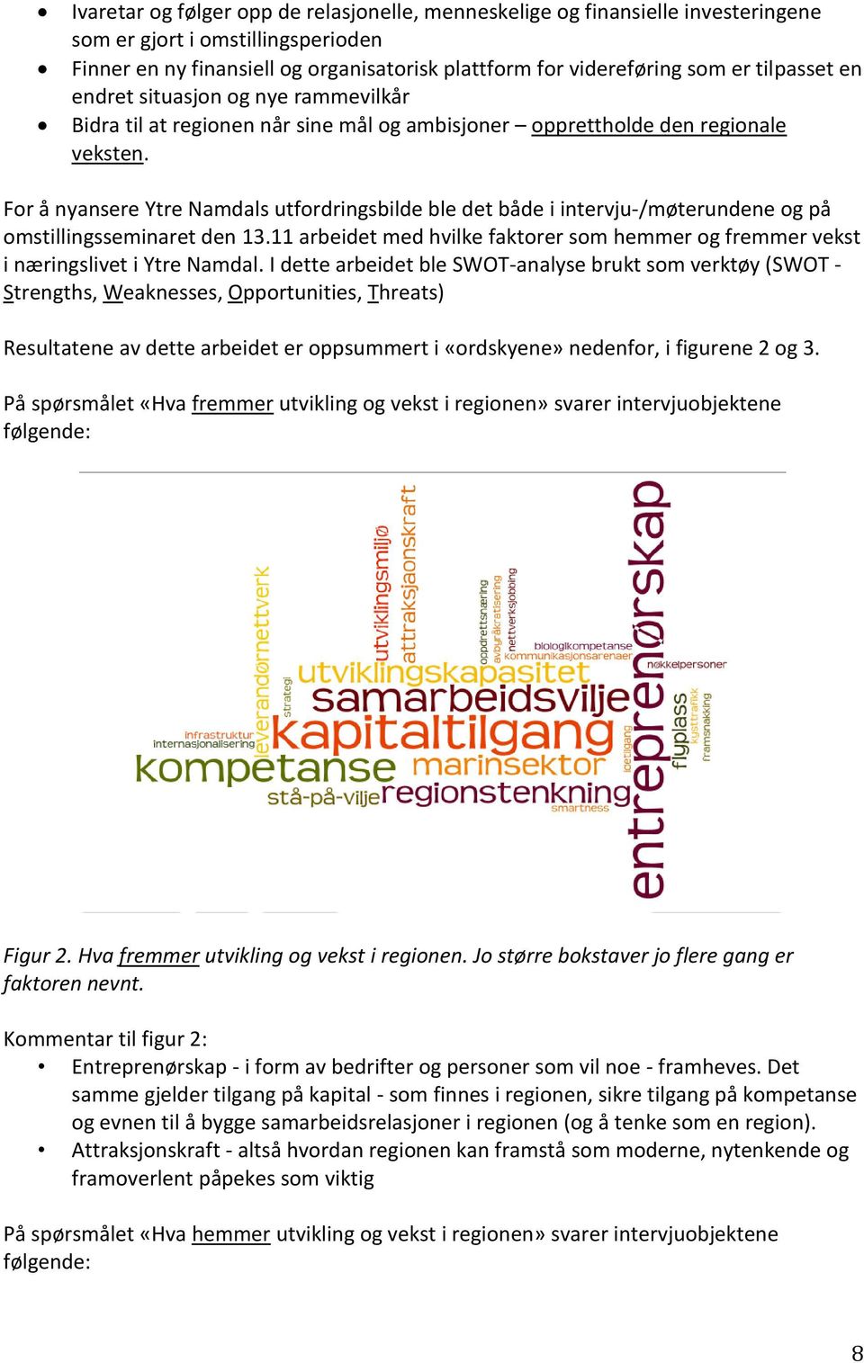 For å nyansere Ytre Namdals utfordringsbilde ble det både i intervju-/møterundene og på omstillingsseminaret den 13.