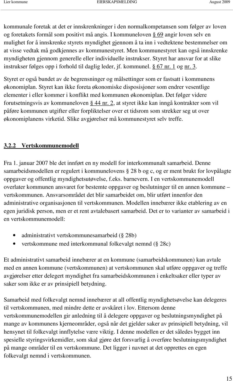 Men kommunestyret kan også innskrenke myndigheten gjennom generelle eller individuelle instrukser. Styret har ansvar for at slike instrukser følges opp i forhold til daglig leder, jf. kommunel. 67 nr.