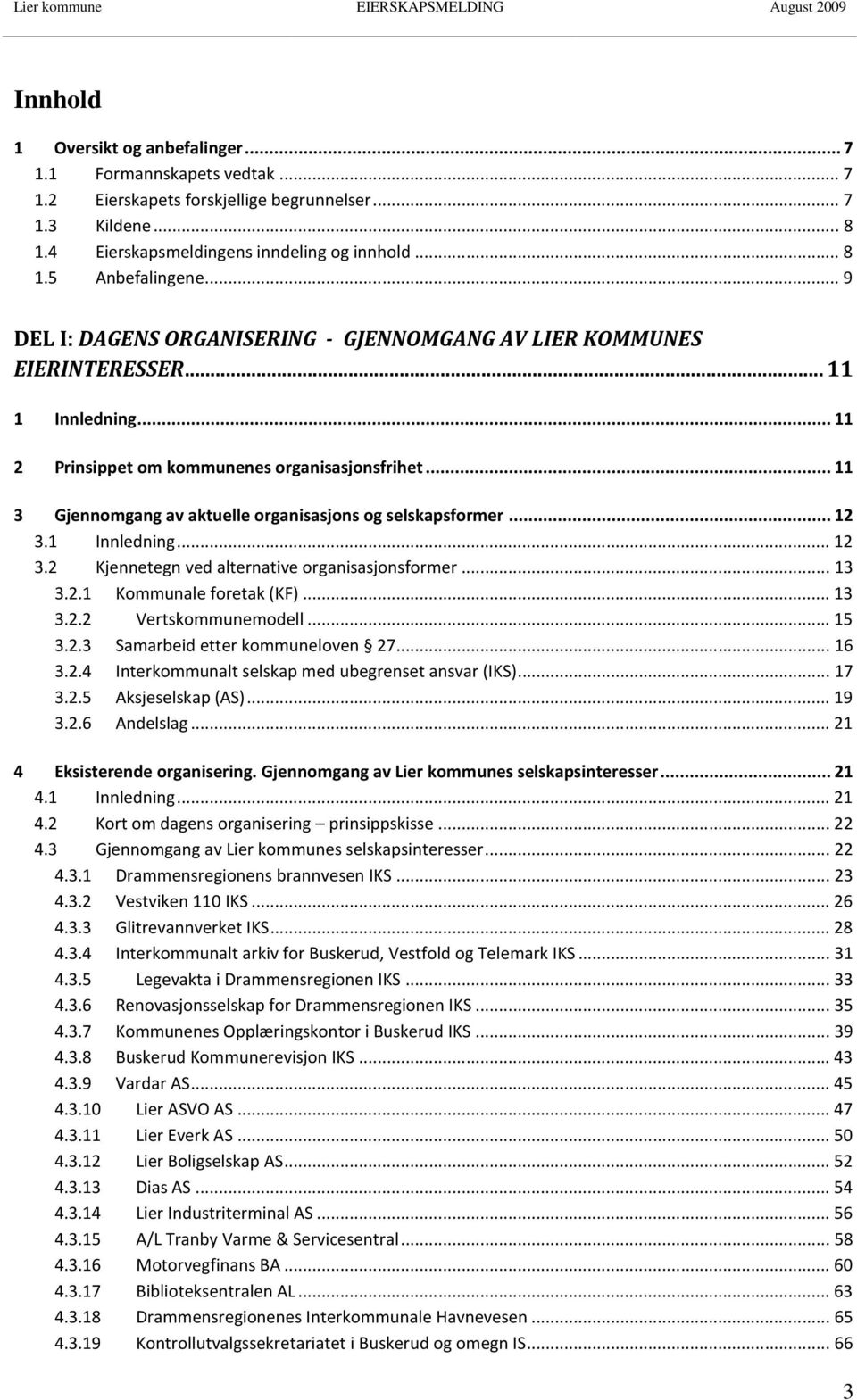 ..11 3 Gjennomgang av aktuelle organisasjons og selskapsformer...12 3.1 Innledning...12 3.2 Kjennetegn ved alternative organisasjonsformer...13 3.2.1 Kommunale foretak (KF)...13 3.2.2 Vertskommunemodell.