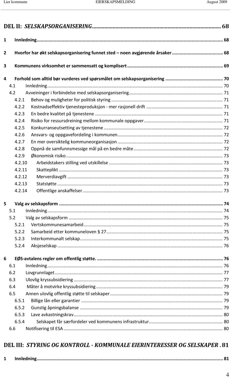 ..71 4.2.2 Kostnadseffektiv tjenesteproduksjon - mer rasjonell drift...71 4.2.3 En bedre kvalitet på tjenestene...71 4.2.4 Risiko for ressursdreining mellom kommunale oppgaver...71 4.2.5 Konkurranseutsetting av tjenestene.