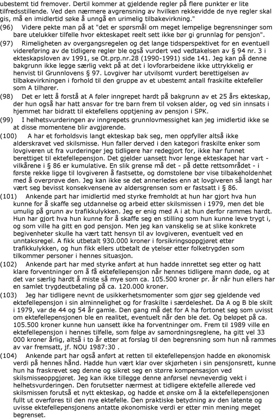 " (96) Videre pekte man på at "det er spørsmål om meget lempelige begrensninger som bare utelukker tilfelle hvor ekteskapet reelt sett ikke bør gi grunnlag for pensjon".