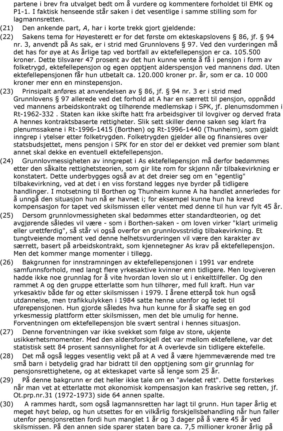 Ved den vurderingen må det has for øye at As årlige tap ved bortfall av ektefellepensjon er ca. 105.500 kroner.