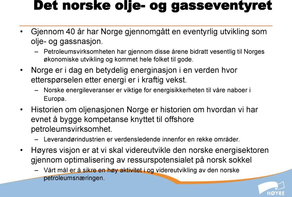 Norge er i dag en betydelig energinasjon i en verden hvor etterspørselen etter energi er i kraftig vekst. Norske energileveranser er viktige for energisikkerheten til våre naboer i Europa.