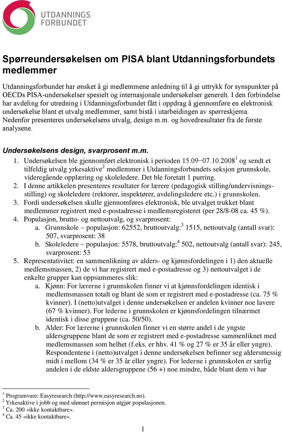 I den forbindelse har avdeling for utredning i Utdanningsforbundet fått i oppdrag å gjennomføre en elektronisk undersøkelse blant et utvalg medlemmer, samt bistå i utarbeidingen av spørreskjema.