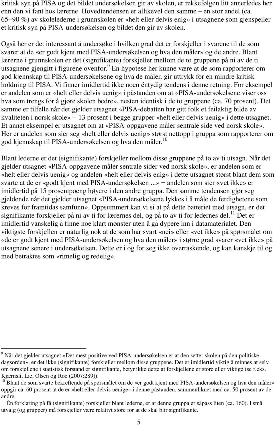 Også her er det interessant å undersøke i hvilken grad det er forskjeller i svarene til de som svarer at de «er godt kjent med PISA-undersøkelsen og hva den måler» og de andre.